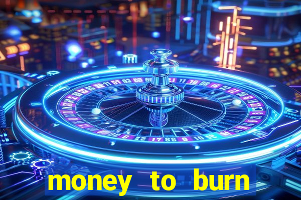 money to burn system pt br